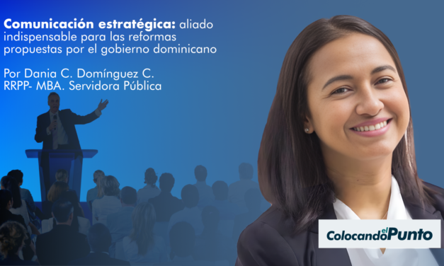 Comunicación estratégica:  aliado indispensable para las reformas propuestas por el gobierno dominicano